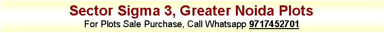 Text Box: Sector Sigma 3, Greater Noida PlotsFor Plots Sale Purchase, Call Whatsapp 9717452701